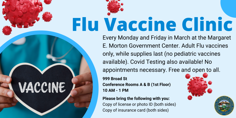 Flu vaccine clinic with blank background and germs. Every Monday and Friday in March at the Margaret E. Morton Government Center. Adult Flu vaccines only, while supplies last (no pediatric vaccines available). Covid Testing also available! No appointments necessary. Free and open to all. 